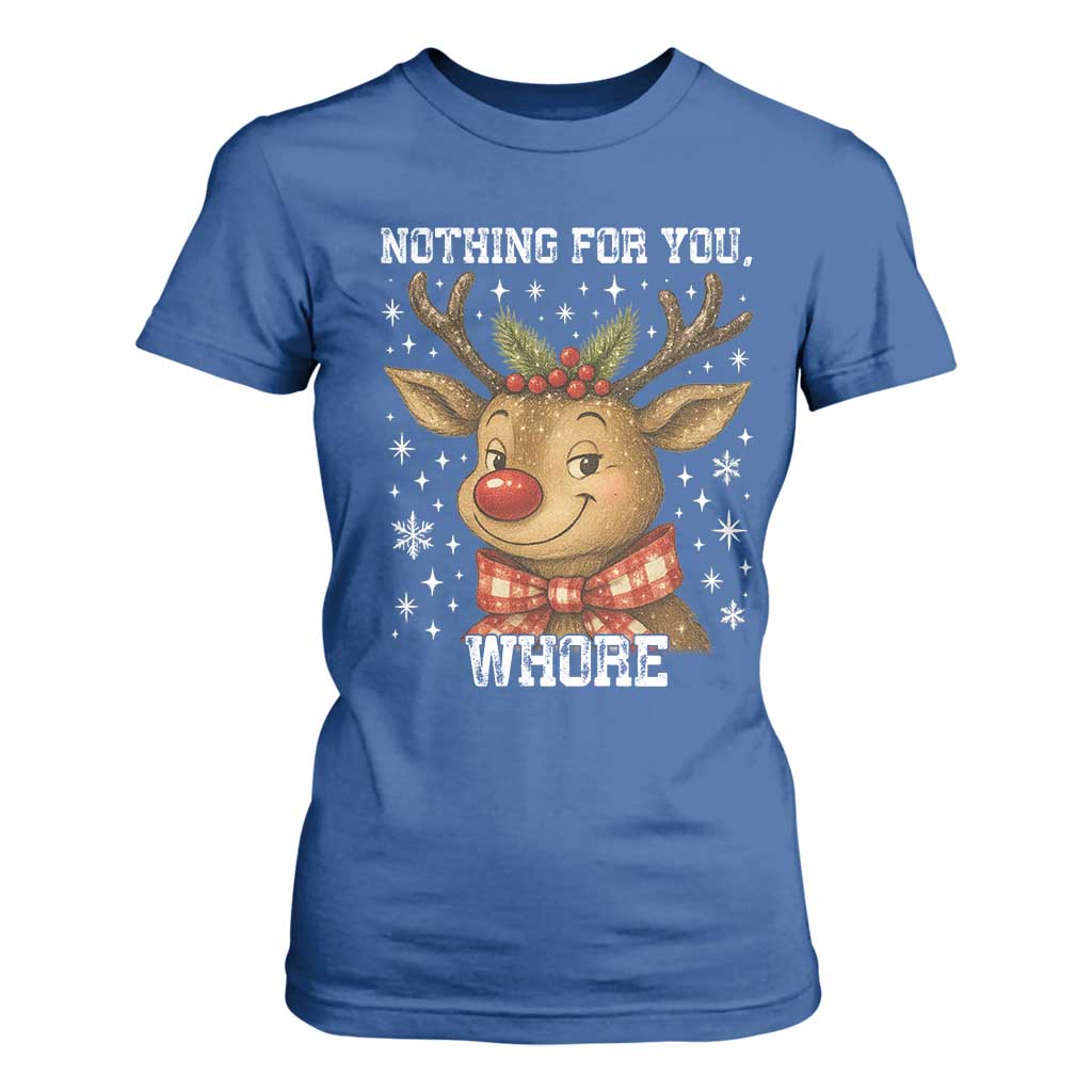 Reindeer Christmas Meme T Shirt For Women Nothing For You Whore TS14 Royal Blue Print Your Wear