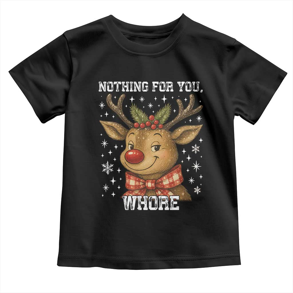 Reindeer Christmas Meme Toddler T Shirt Nothing For You Whore TS14 Black Print Your Wear