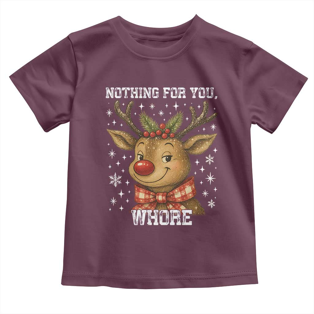 Reindeer Christmas Meme Toddler T Shirt Nothing For You Whore TS14 Maroon Print Your Wear