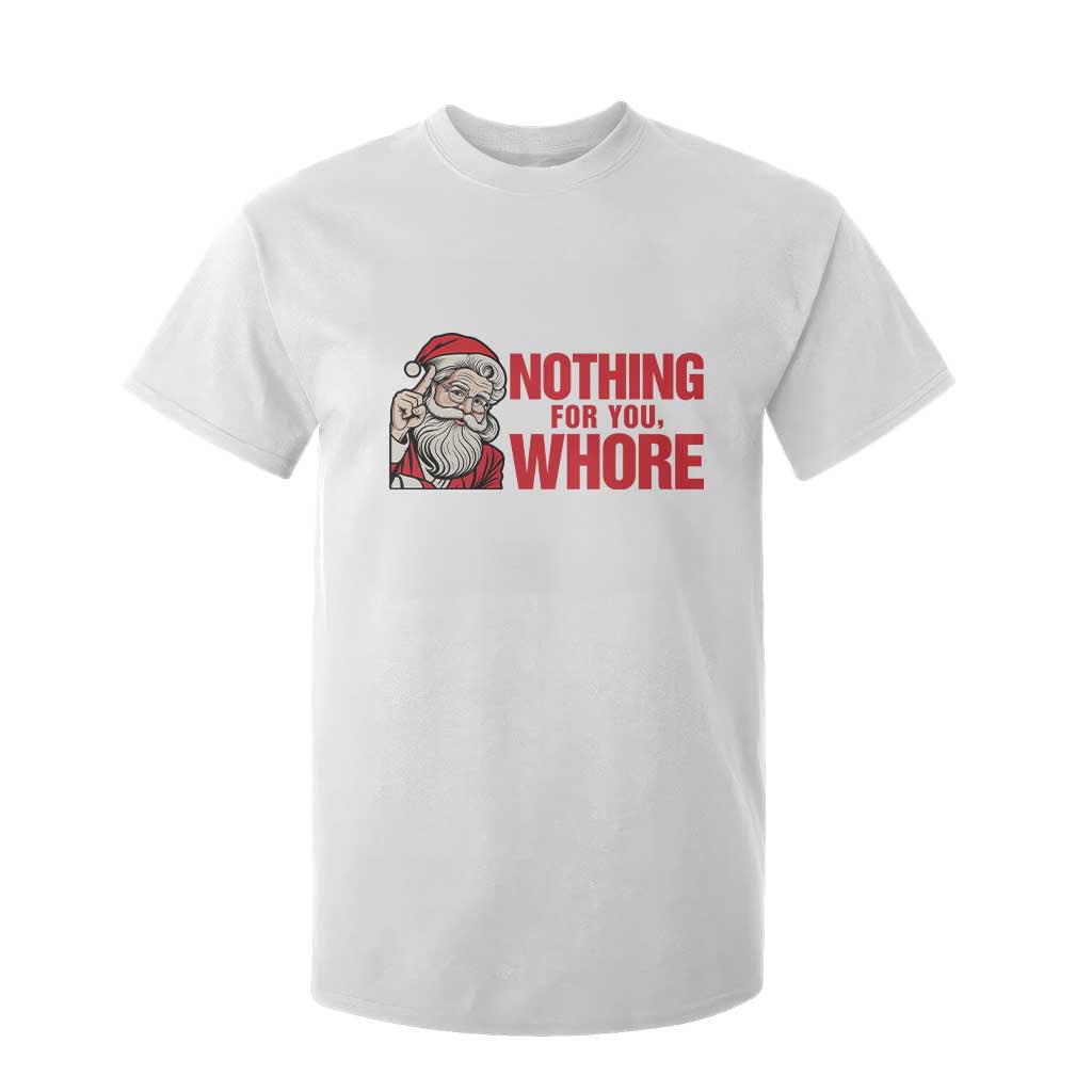 Santa Christmas Meme T Shirt For Kid Nothing For You Whore TS14 White Print Your Wear