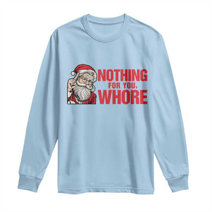 Santa Christmas Meme Long Sleeve Shirt Nothing For You Whore TS14 Light Blue Print Your Wear