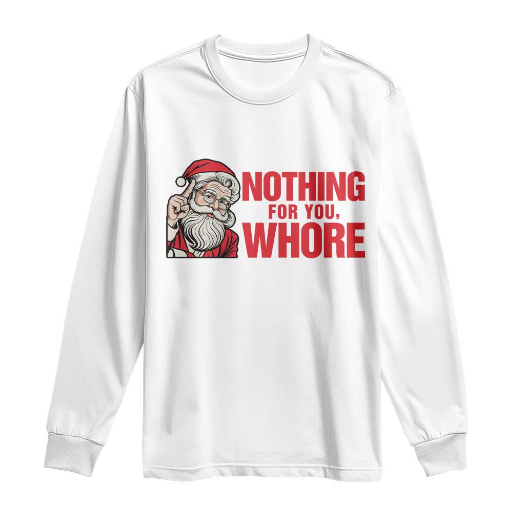 Santa Christmas Meme Long Sleeve Shirt Nothing For You Whore TS14 White Print Your Wear