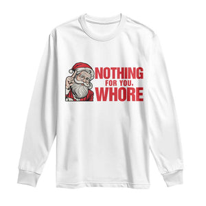 Santa Christmas Meme Long Sleeve Shirt Nothing For You Whore TS14 White Print Your Wear