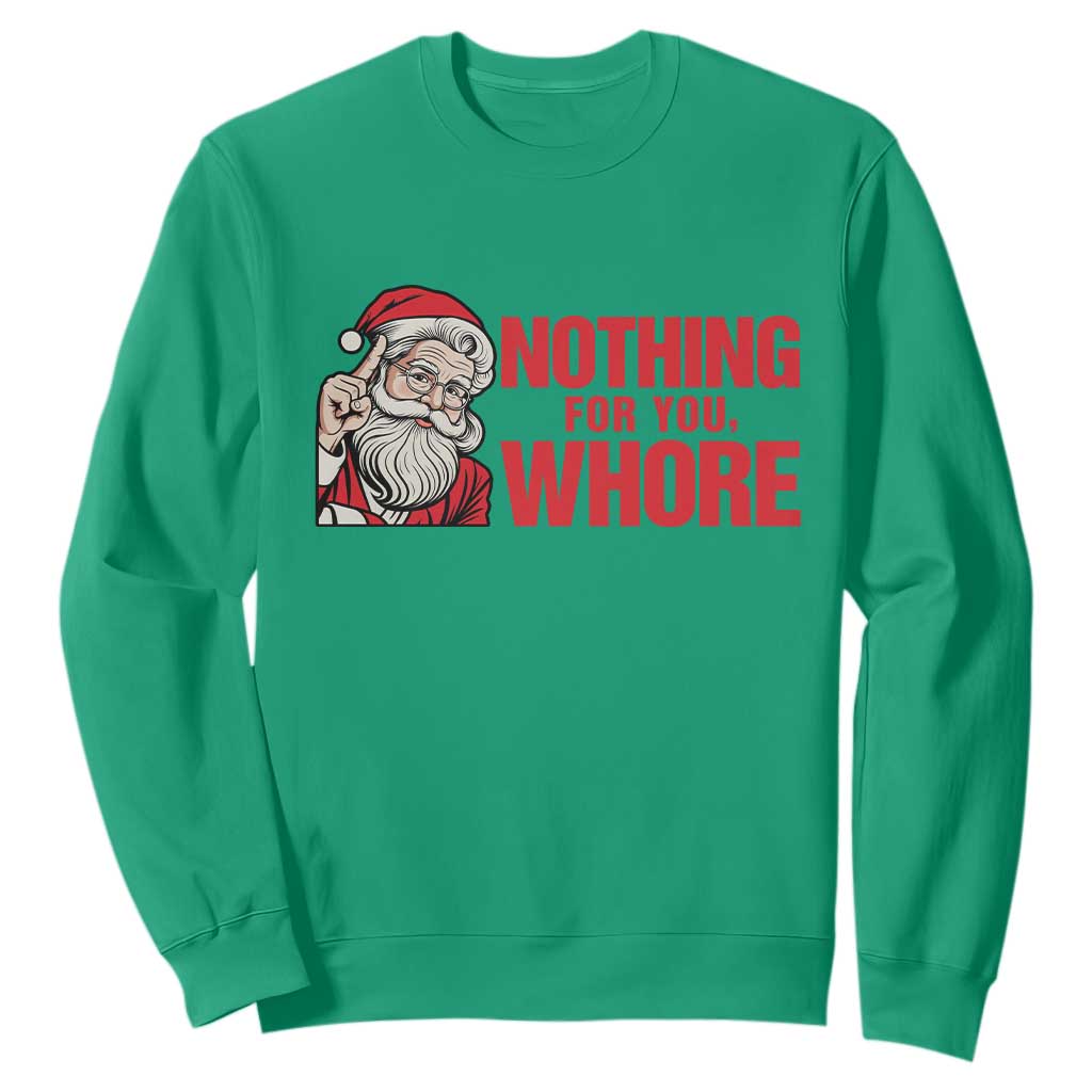 Santa Christmas Meme Sweatshirt Nothing For You Whore TS14 Irish Green Print Your Wear