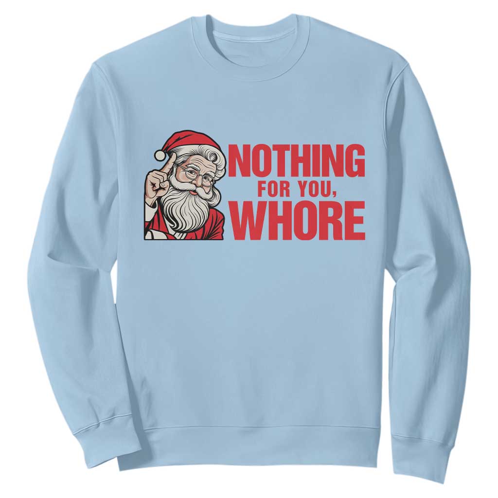 Santa Christmas Meme Sweatshirt Nothing For You Whore TS14 Light Blue Print Your Wear