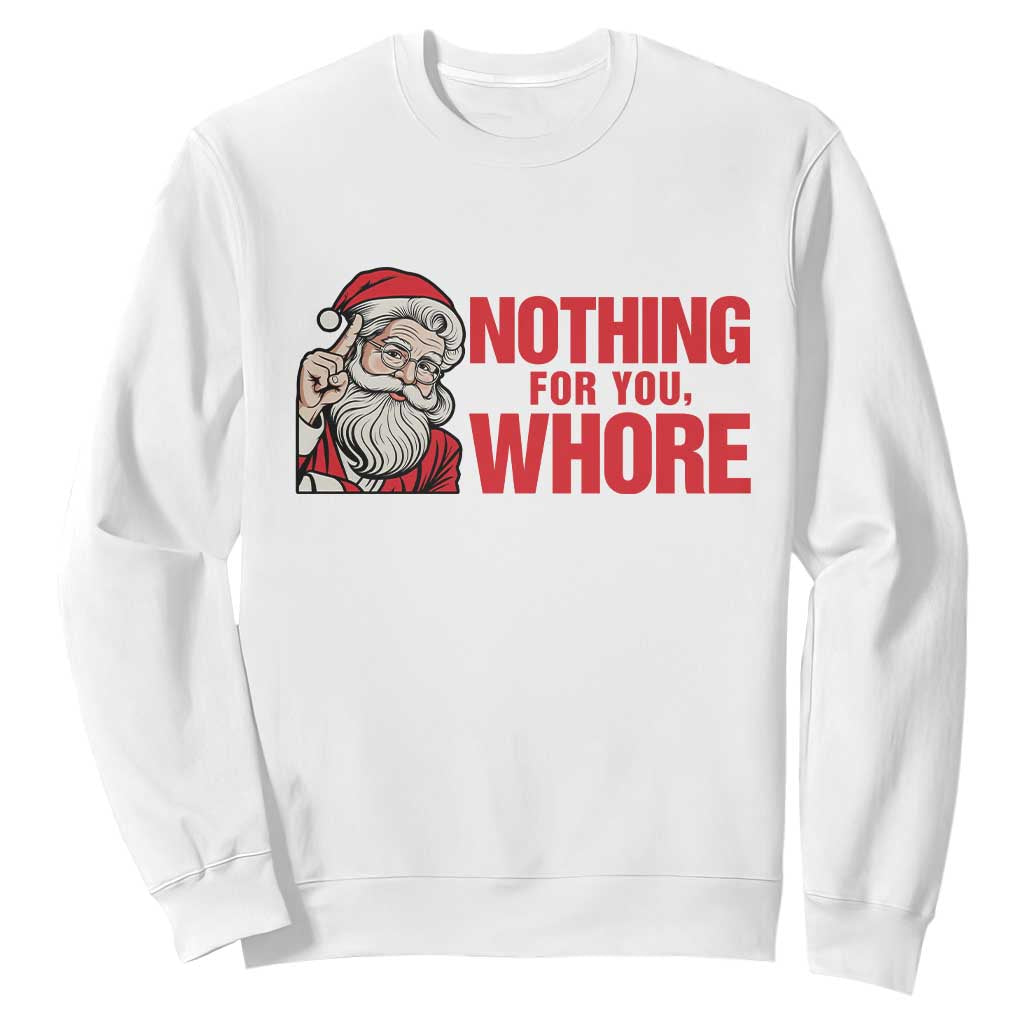 Santa Christmas Meme Sweatshirt Nothing For You Whore TS14 White Print Your Wear