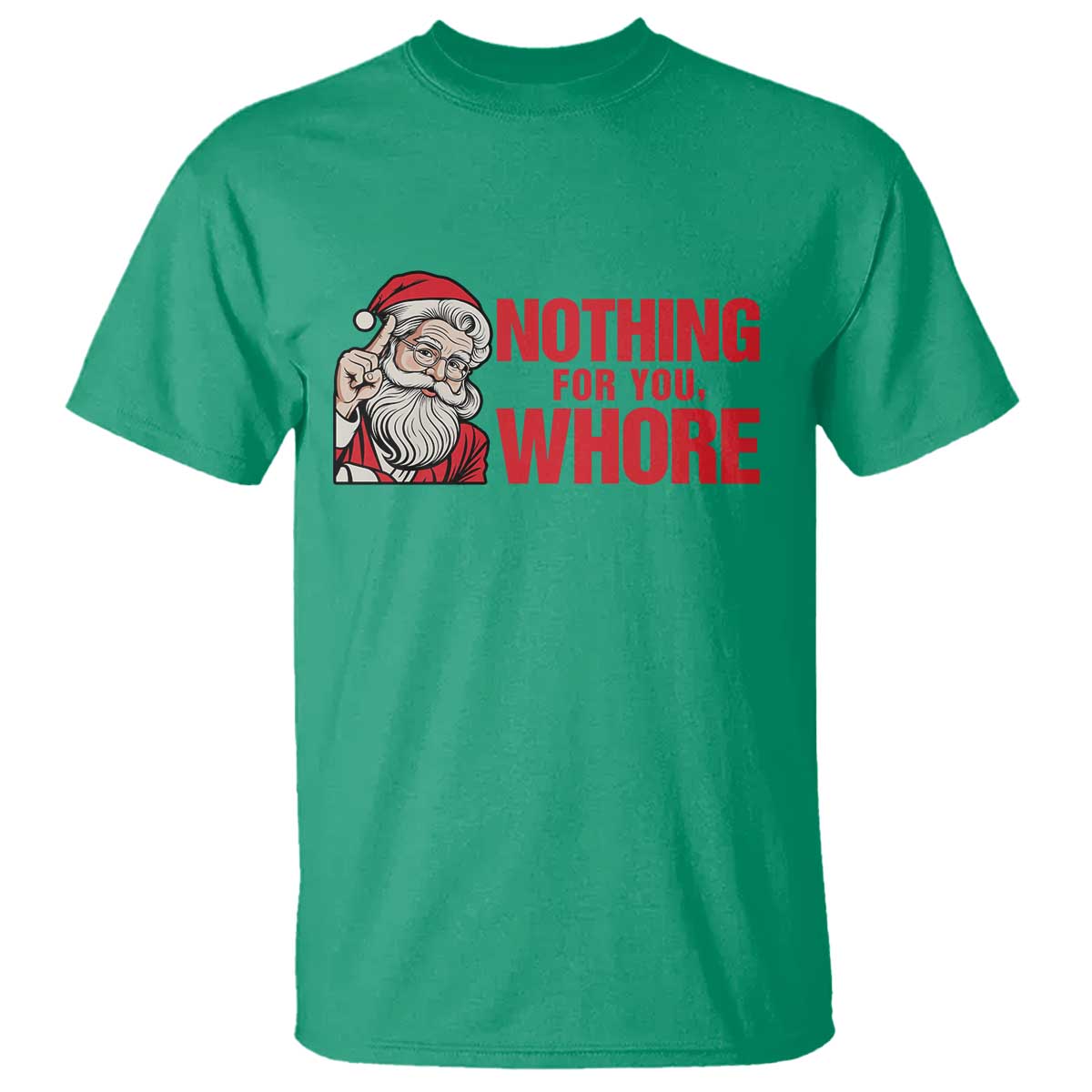 Santa Christmas Meme T Shirt Nothing For You Whore TS14 Irish Green Print Your Wear