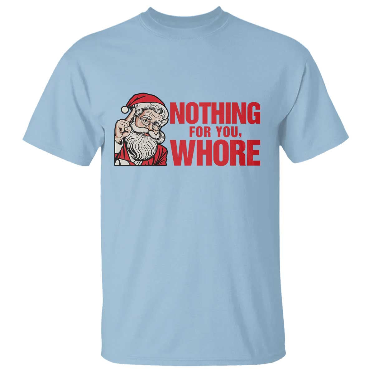 Santa Christmas Meme T Shirt Nothing For You Whore TS14 Light Blue Print Your Wear