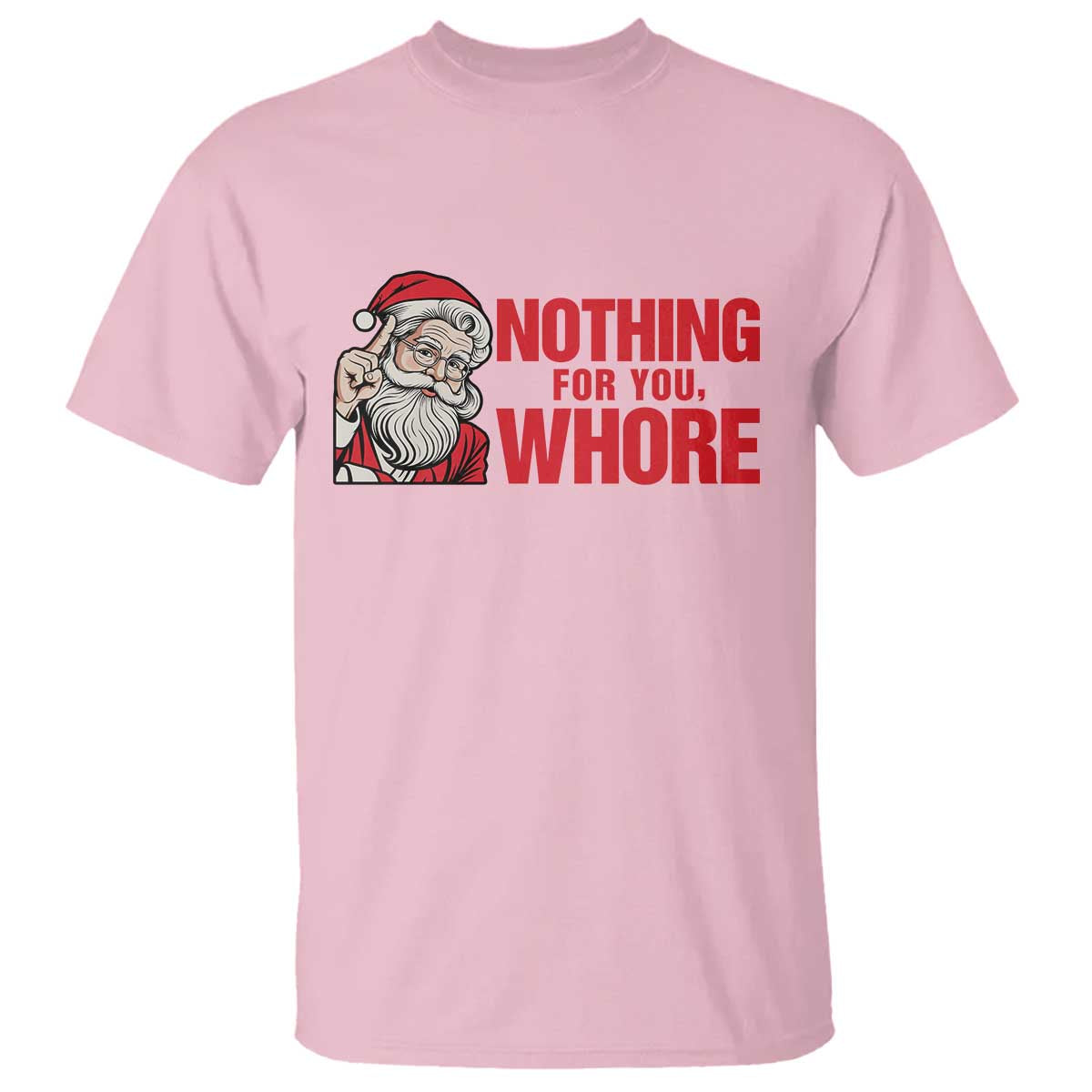Santa Christmas Meme T Shirt Nothing For You Whore TS14 Light Pink Print Your Wear