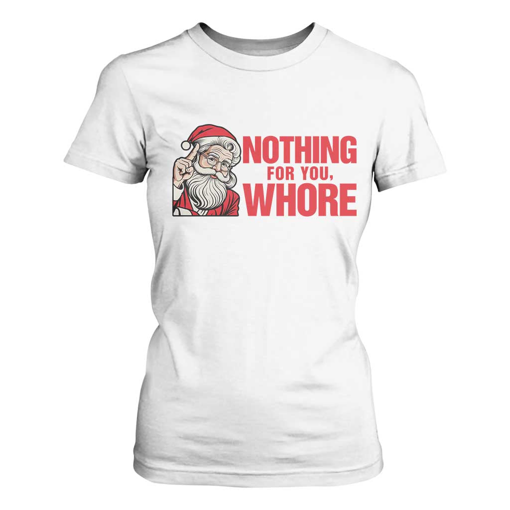 Santa Christmas Meme T Shirt For Women Nothing For You Whore TS14 White Print Your Wear
