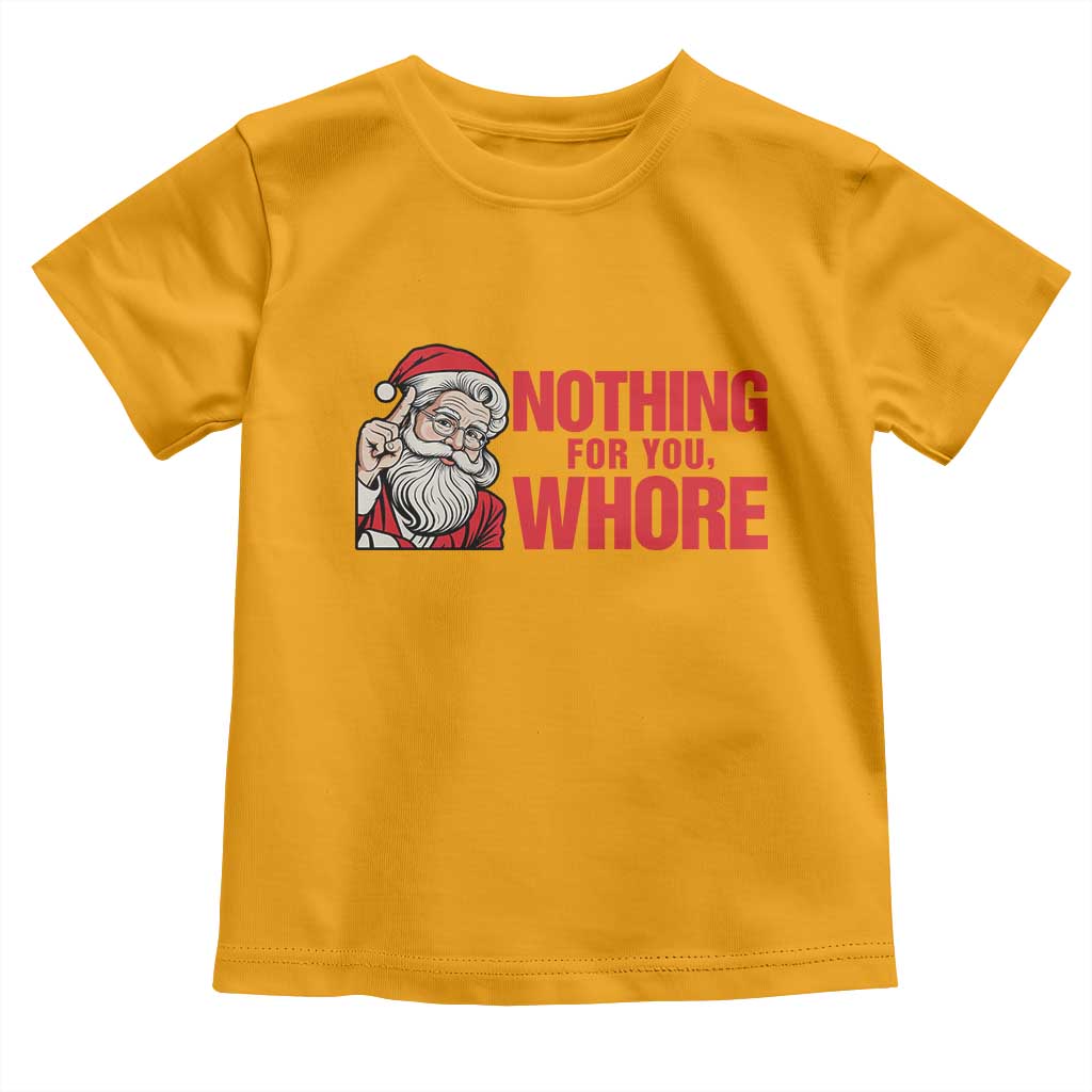 Santa Christmas Meme Toddler T Shirt Nothing For You Whore TS14 Gold Print Your Wear