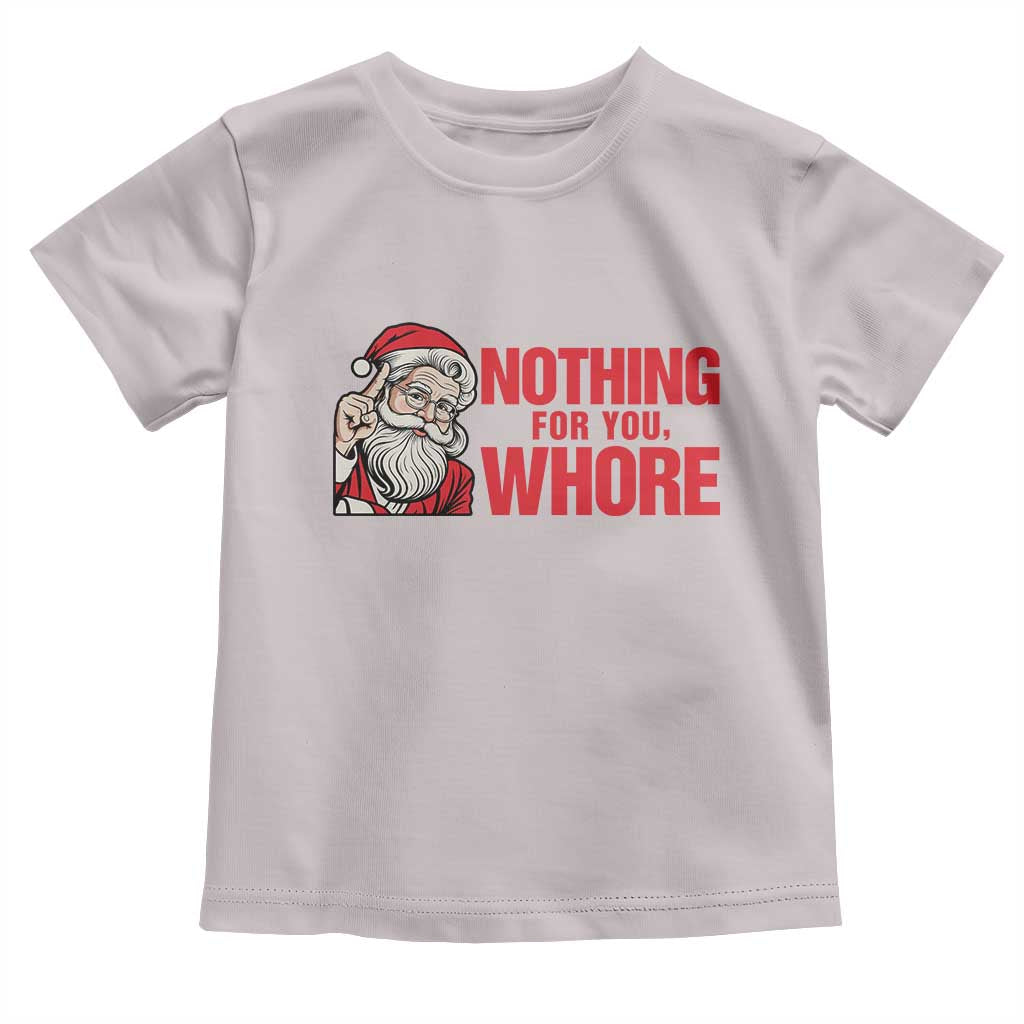 Santa Christmas Meme Toddler T Shirt Nothing For You Whore TS14 Ice Gray Print Your Wear