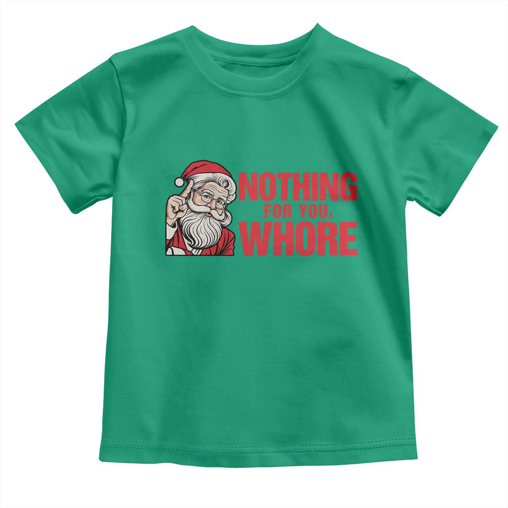 Santa Christmas Meme Toddler T Shirt Nothing For You Whore TS14 Irish Green Print Your Wear