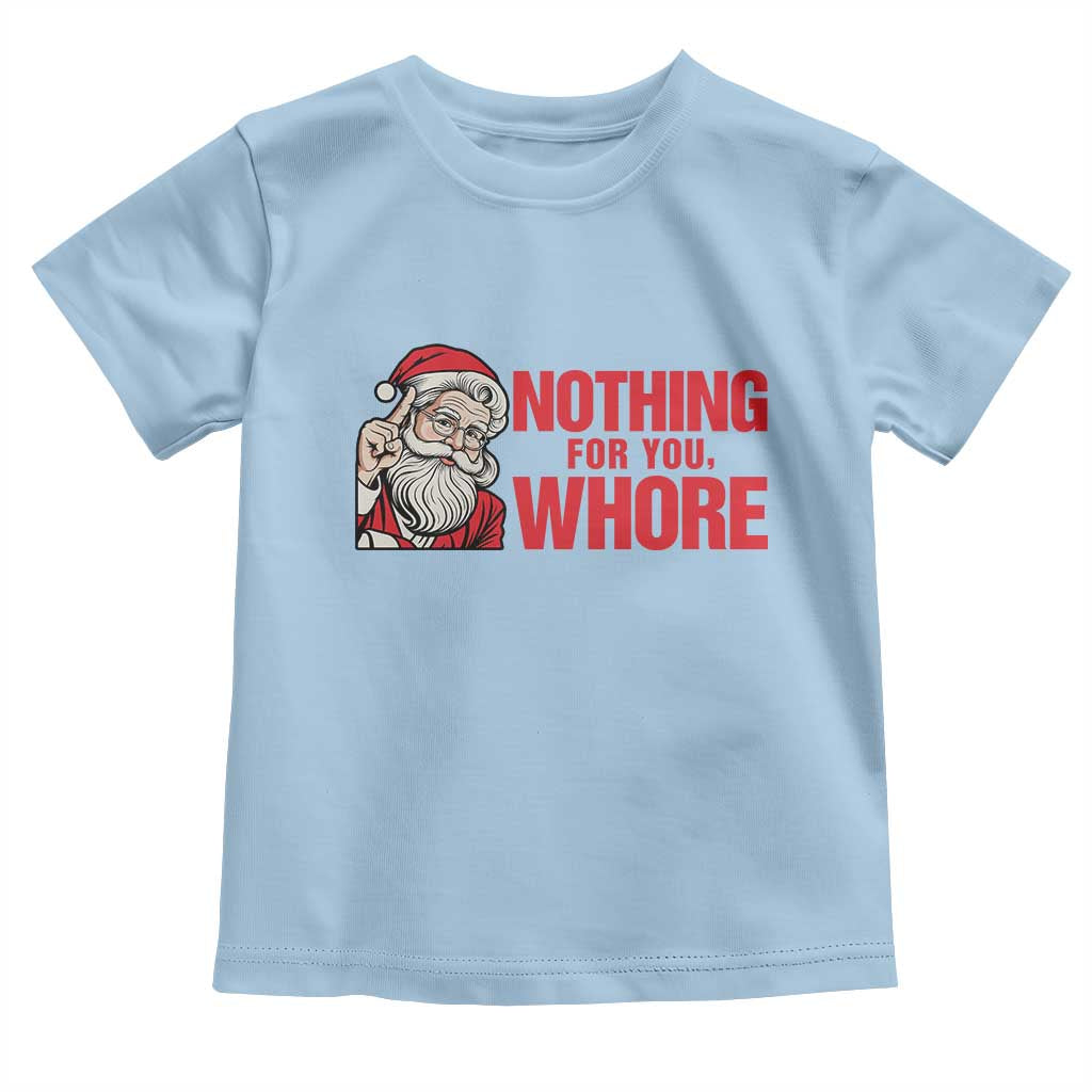 Santa Christmas Meme Toddler T Shirt Nothing For You Whore TS14 Light Blue Print Your Wear
