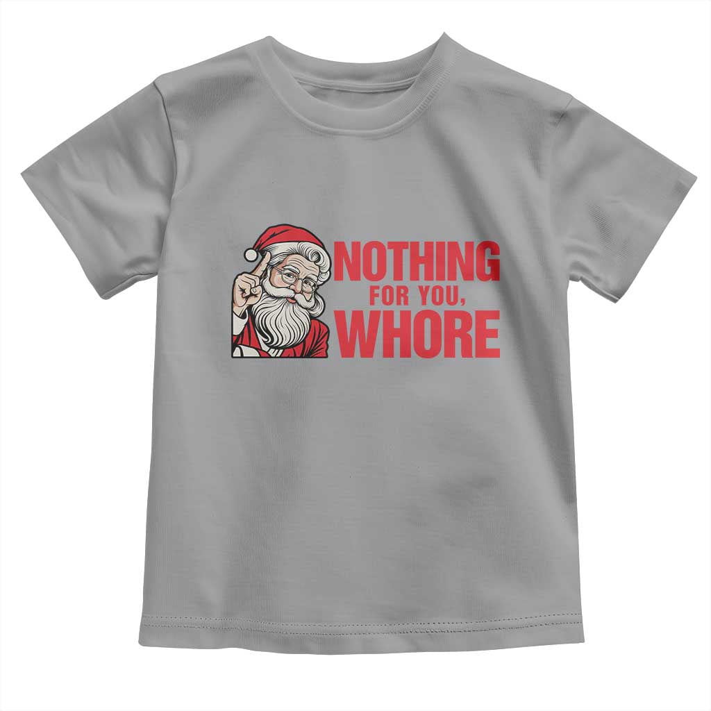 Santa Christmas Meme Toddler T Shirt Nothing For You Whore TS14 Sport Gray Print Your Wear