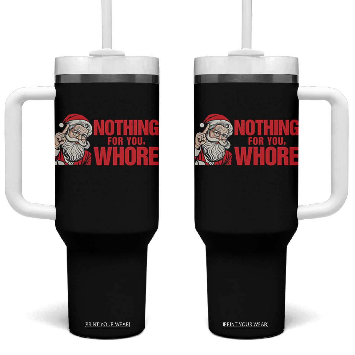 Santa Christmas Meme Tumbler With Handle Nothing For You Whore TS14 One Size: 40 oz White Print Your Wear