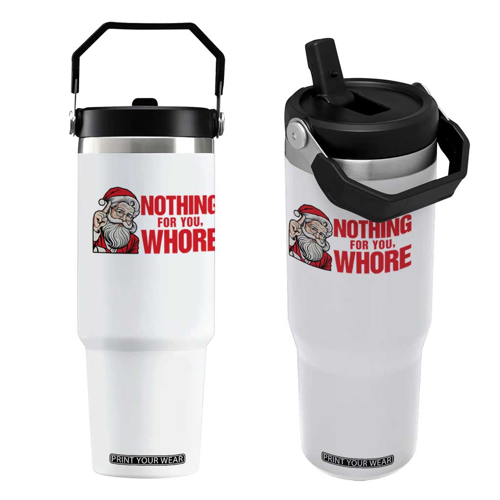Santa Christmas Meme Flip Straw Tumbler Nothing For You Whore TS14 One Size: 30 oz White Print Your Wear