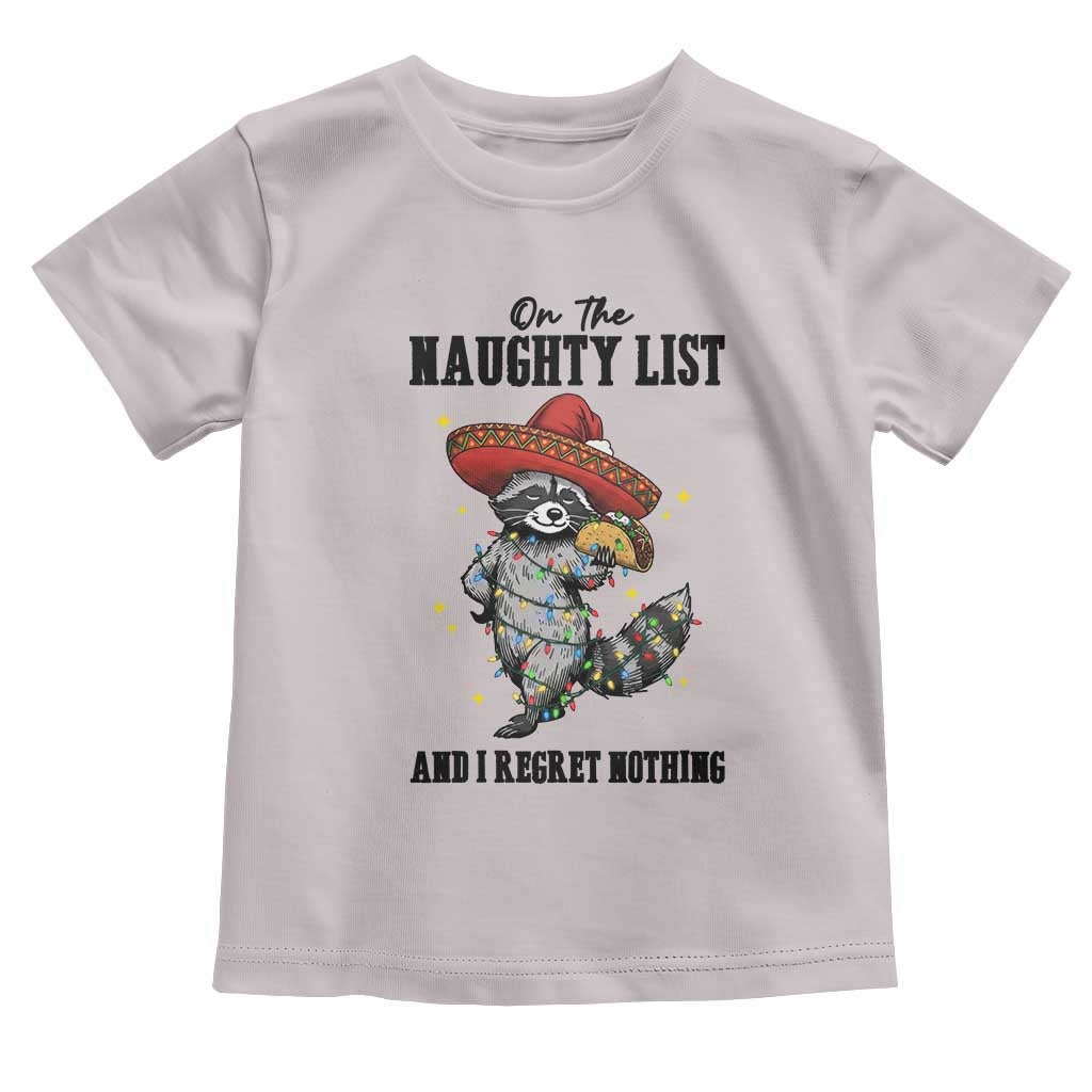 Funny Mexican Racoon Taco Christmas Toddler T Shirt On The Naughty List And I Regret Nothing TS14 Ice Gray Print Your Wear