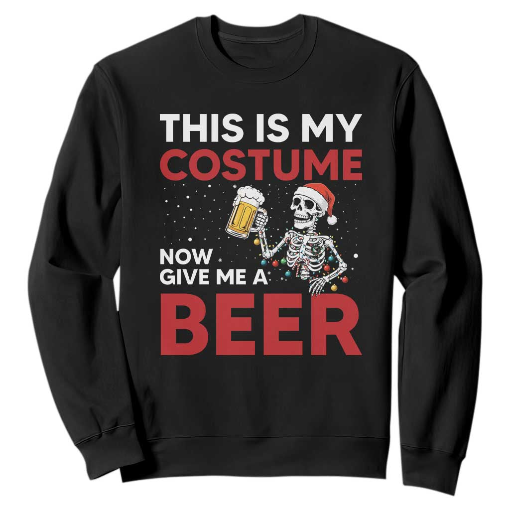 Funny Skeleton Beer Christmas Sweatshirt This Is My Costume Now Give Me A Beer TS14 Black Print Your Wear
