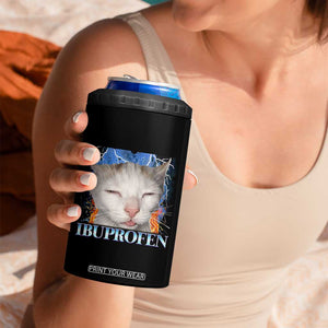 Funny Cat Meme 4 in 1 Can Cooler Tumbler Ibuprofen Silly Kitten TS14 Print Your Wear
