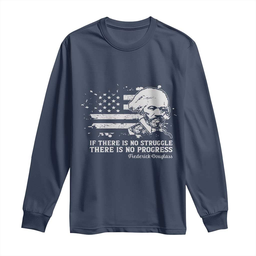 Frederick Douglass Quote Long Sleeve Shirt Is There Is No Struggle There Is No Progress TS14 Navy Print Your Wear