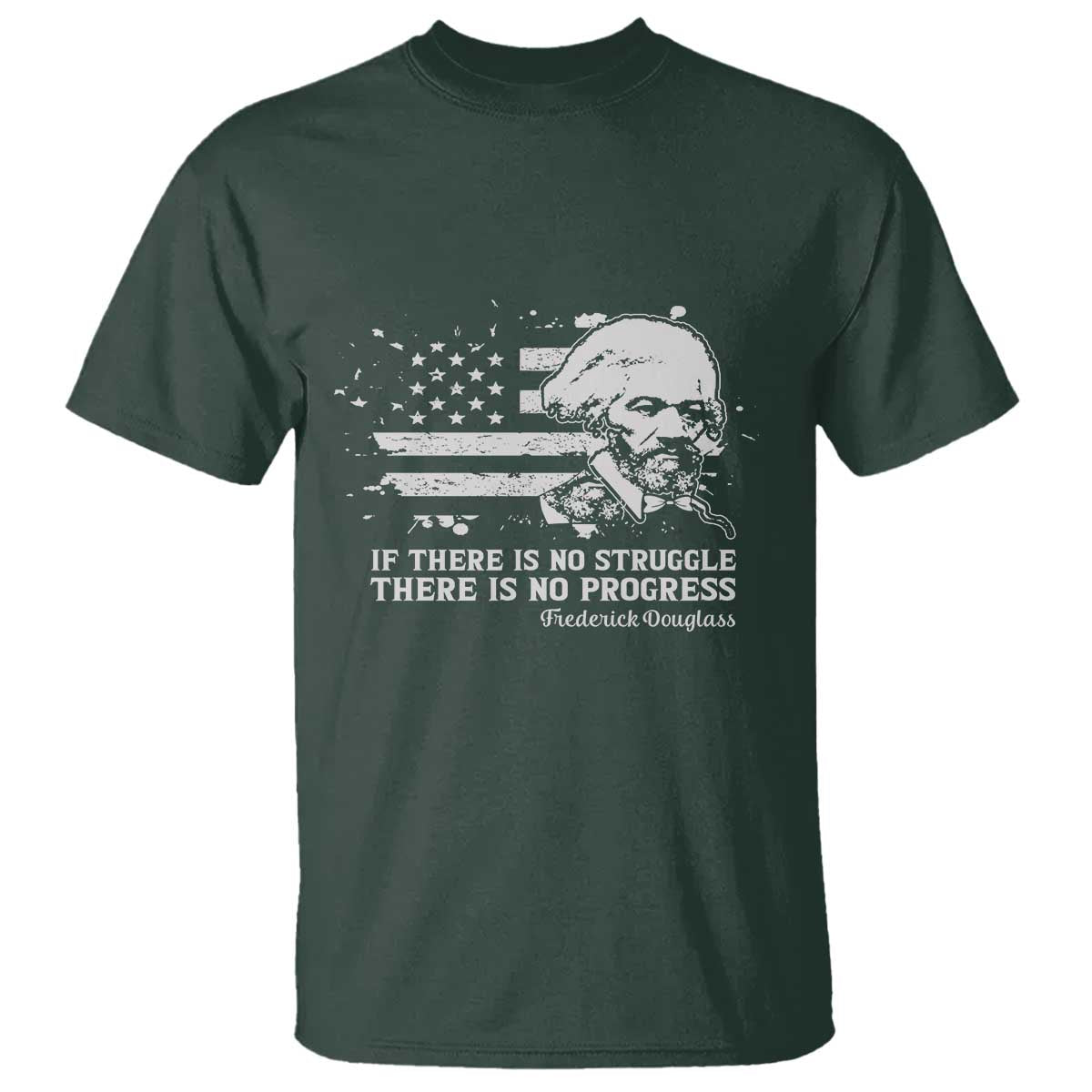 Frederick Douglass Quote T Shirt Is There Is No Struggle There Is No Progress TS14 Dark Forest Green Print Your Wear