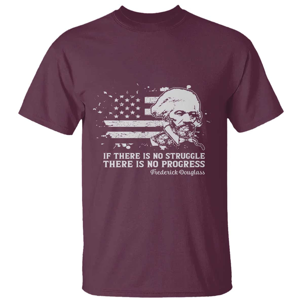 Frederick Douglass Quote T Shirt Is There Is No Struggle There Is No Progress TS14 Maroon Print Your Wear