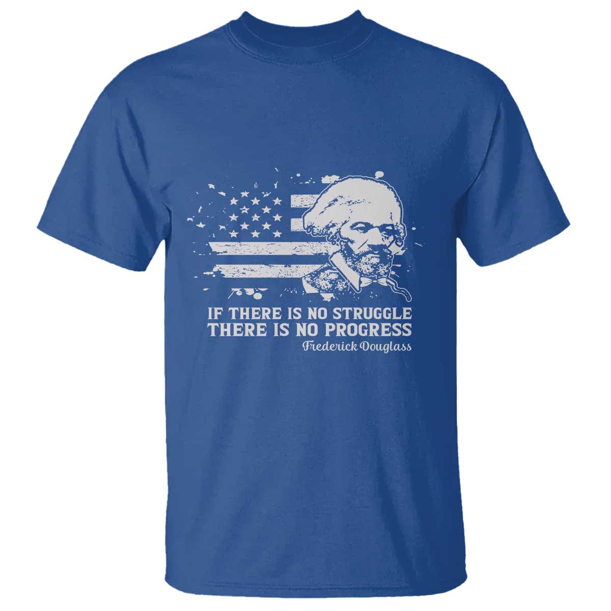 Frederick Douglass Quote T Shirt Is There Is No Struggle There Is No Progress TS14 Royal Blue Print Your Wear
