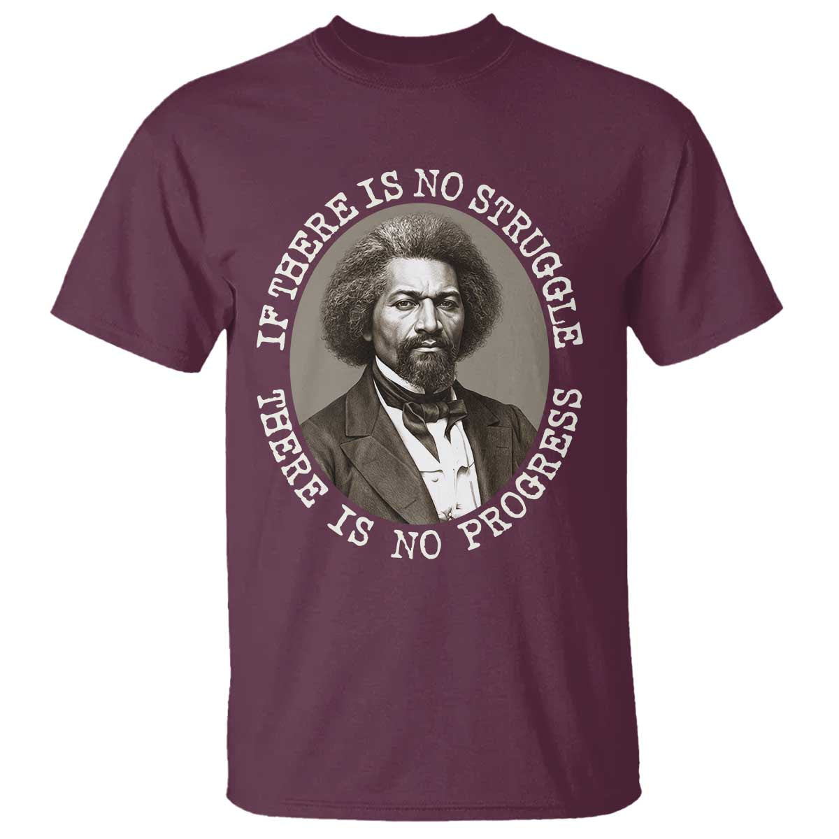 Frederick Douglass Pride Quote T Shirt Is There Is No Struggle There Is No Progress TS14 Maroon Print Your Wear