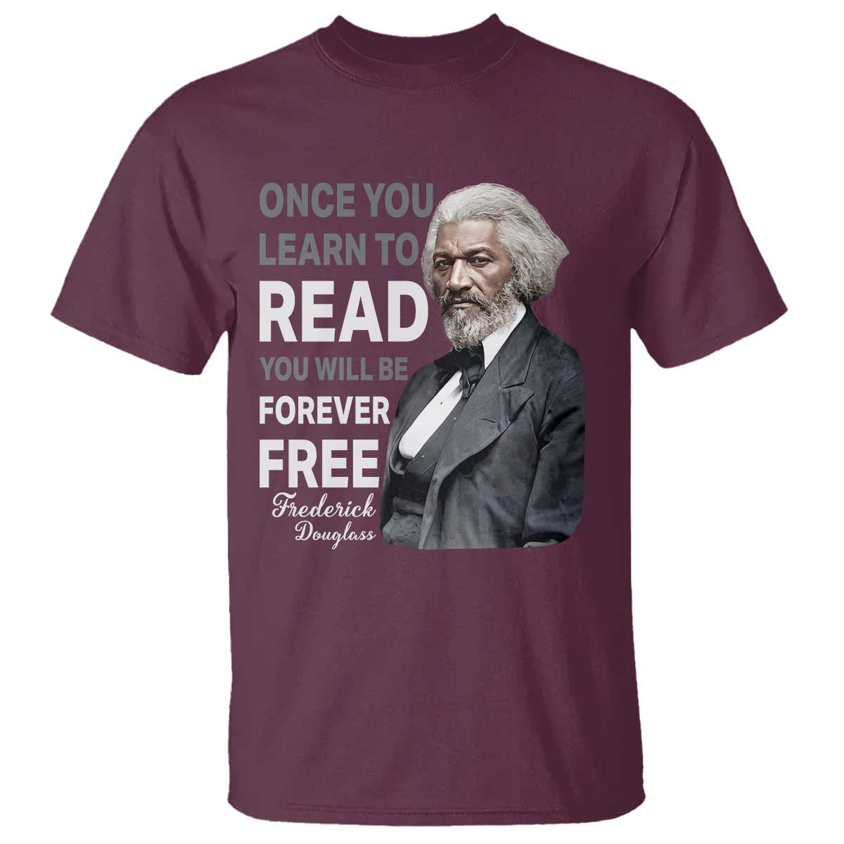 Frederick Douglass Freedom Quote T Shirt Once You Learn to Read TS14 Maroon Print Your Wear