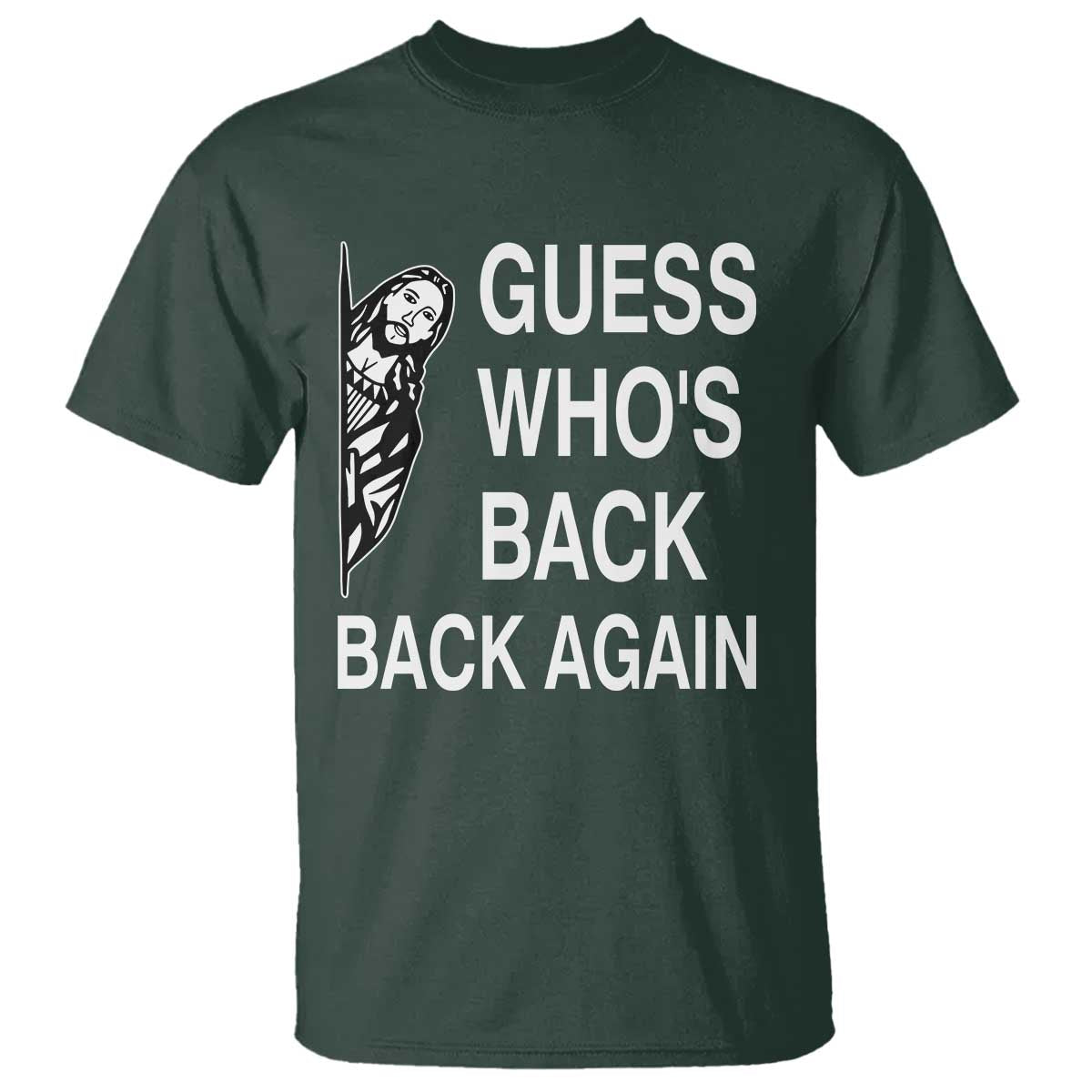 Guess Who's Back Back Again T Shirt Funny Easter Jesus Meme TS14 Dark Forest Green Print Your Wear