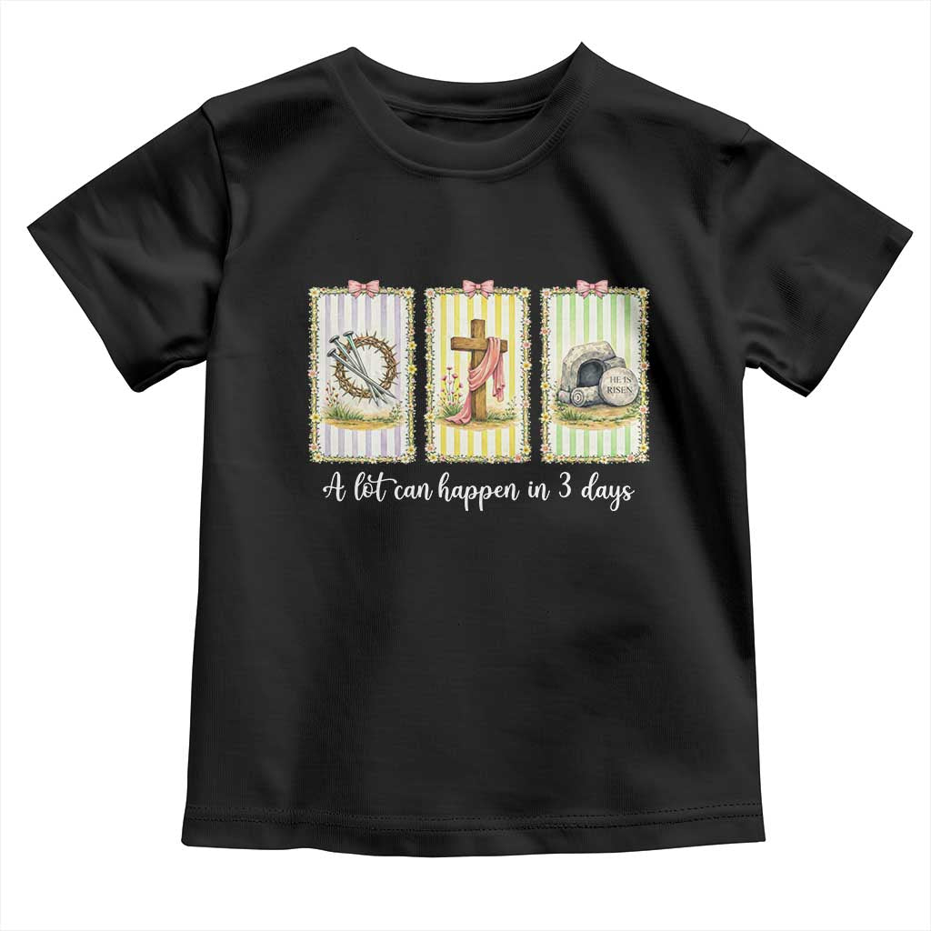 A Lot Can Happen in 3 Days Toddler T Shirt Christian Jesus Easter TS14 Black Print Your Wear