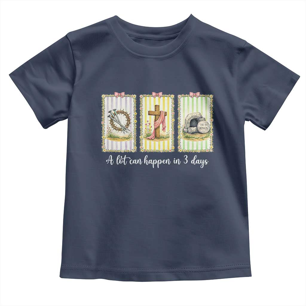 A Lot Can Happen in 3 Days Toddler T Shirt Christian Jesus Easter TS14 Navy Print Your Wear