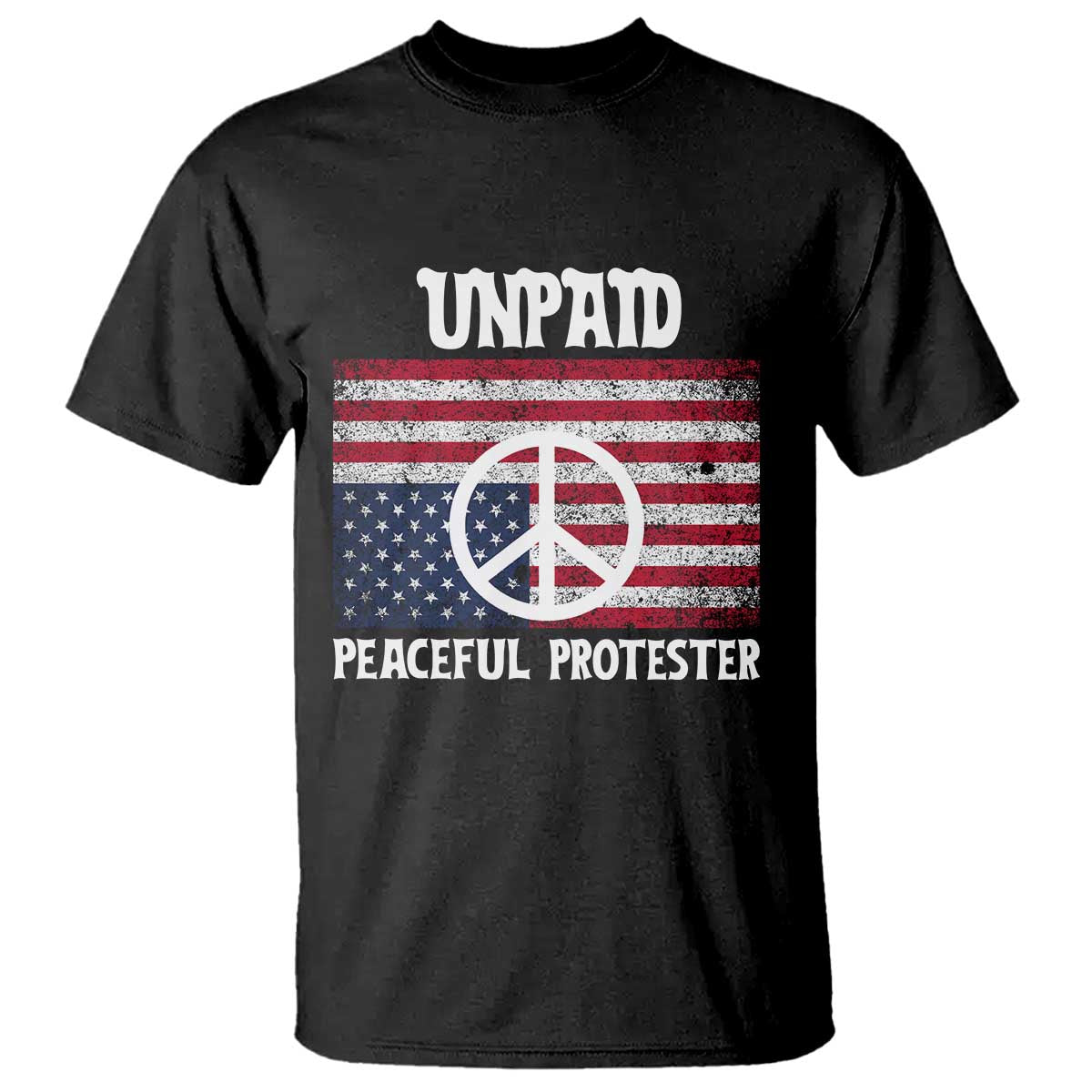 Unpaid Peaceful Protester T Shirt Peace Sign Anti War Patriotic US Flag TS14 Black Print Your Wear
