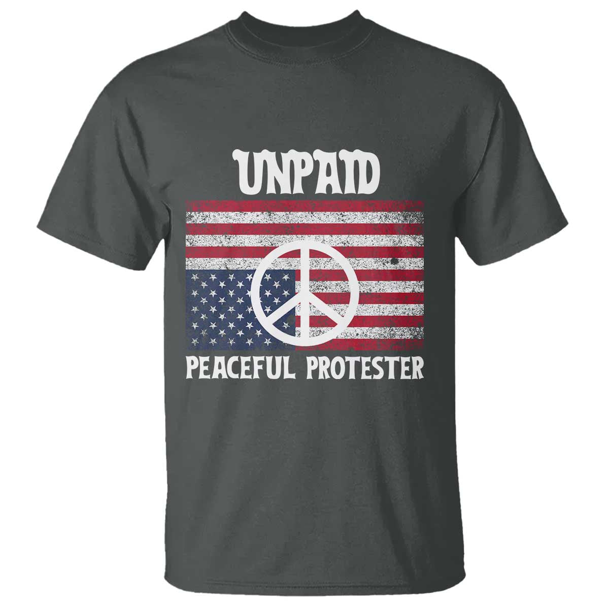 Unpaid Peaceful Protester T Shirt Peace Sign Anti War Patriotic US Flag TS14 Dark Heather Print Your Wear