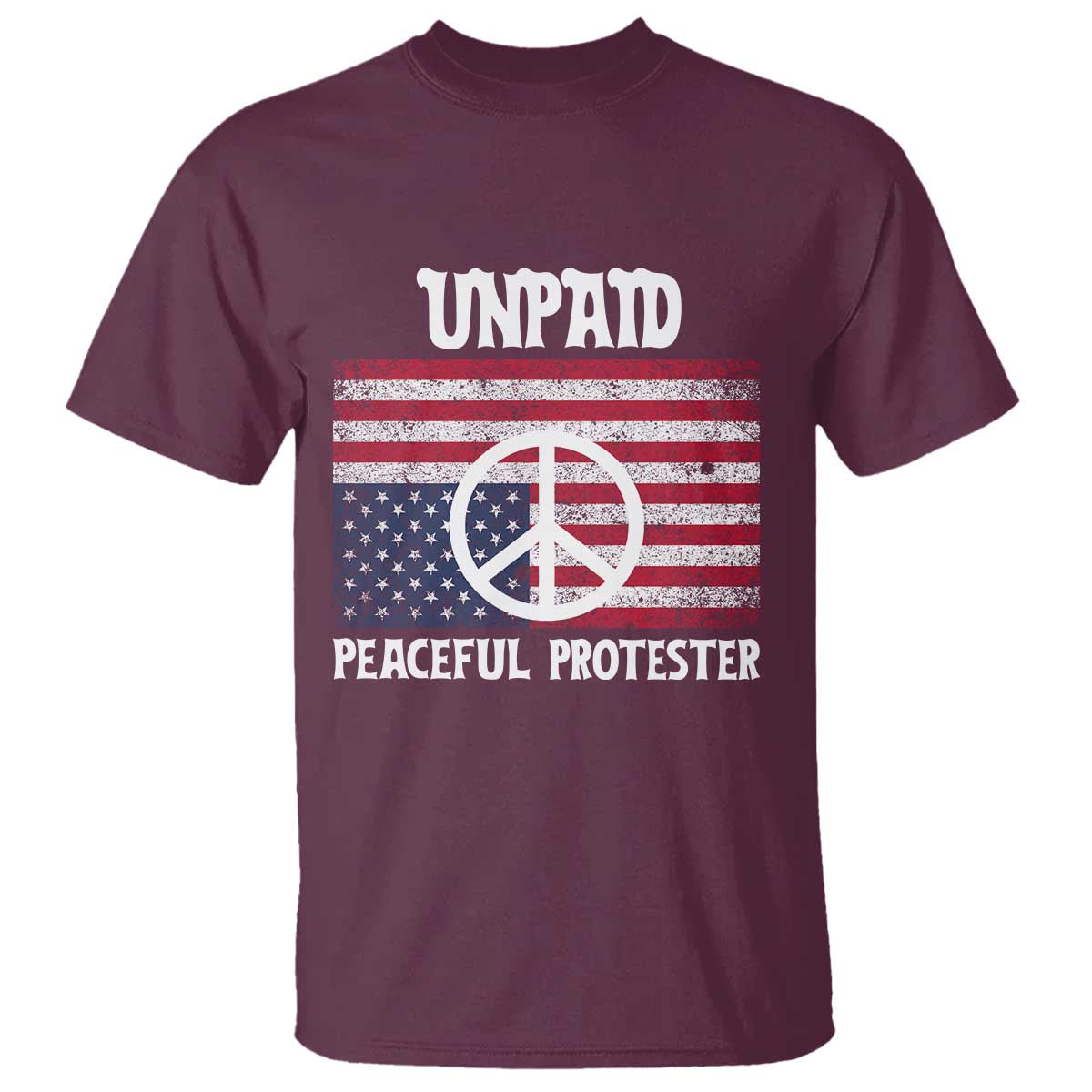 Unpaid Peaceful Protester T Shirt Peace Sign Anti War Patriotic US Flag TS14 Maroon Print Your Wear