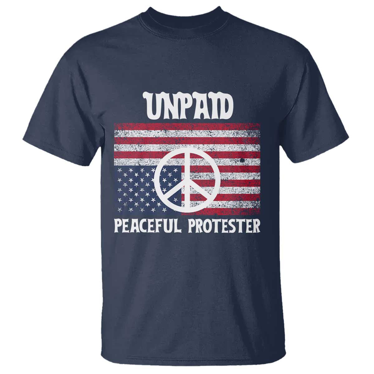 Unpaid Peaceful Protester T Shirt Peace Sign Anti War Patriotic US Flag TS14 Navy Print Your Wear