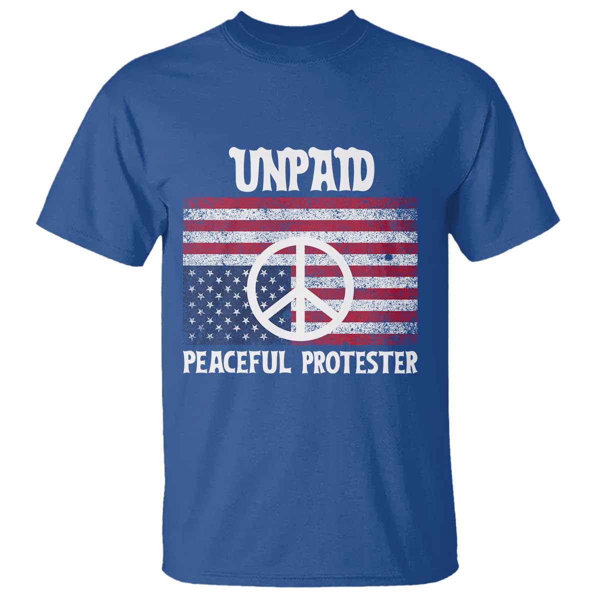 Unpaid Peaceful Protester T Shirt Peace Sign Anti War Patriotic US Flag TS14 Royal Blue Print Your Wear