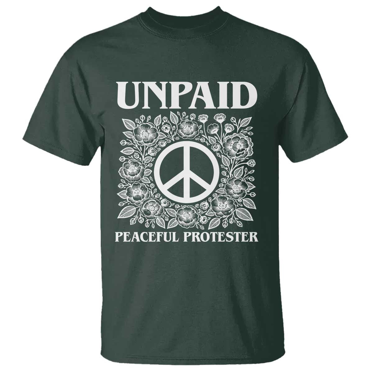 Unpaid Peaceful Protester T Shirt Political Demonstration TS14 Dark Forest Green Print Your Wear