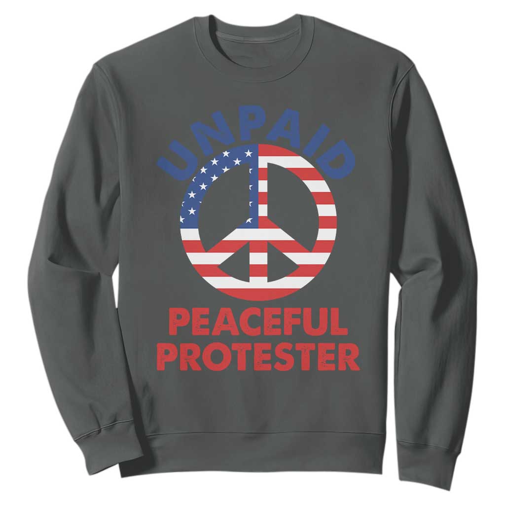 Unpaid Peaceful Protester Sweatshirt Peace Sign Patriotic US Flag Political Protest TS14 Dark Heather Print Your Wear