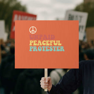 Unpaid Peaceful Protester Protest Sign Political Resistance Movement TS14 Horizontal 18" × 24" Orange Print Your Wear