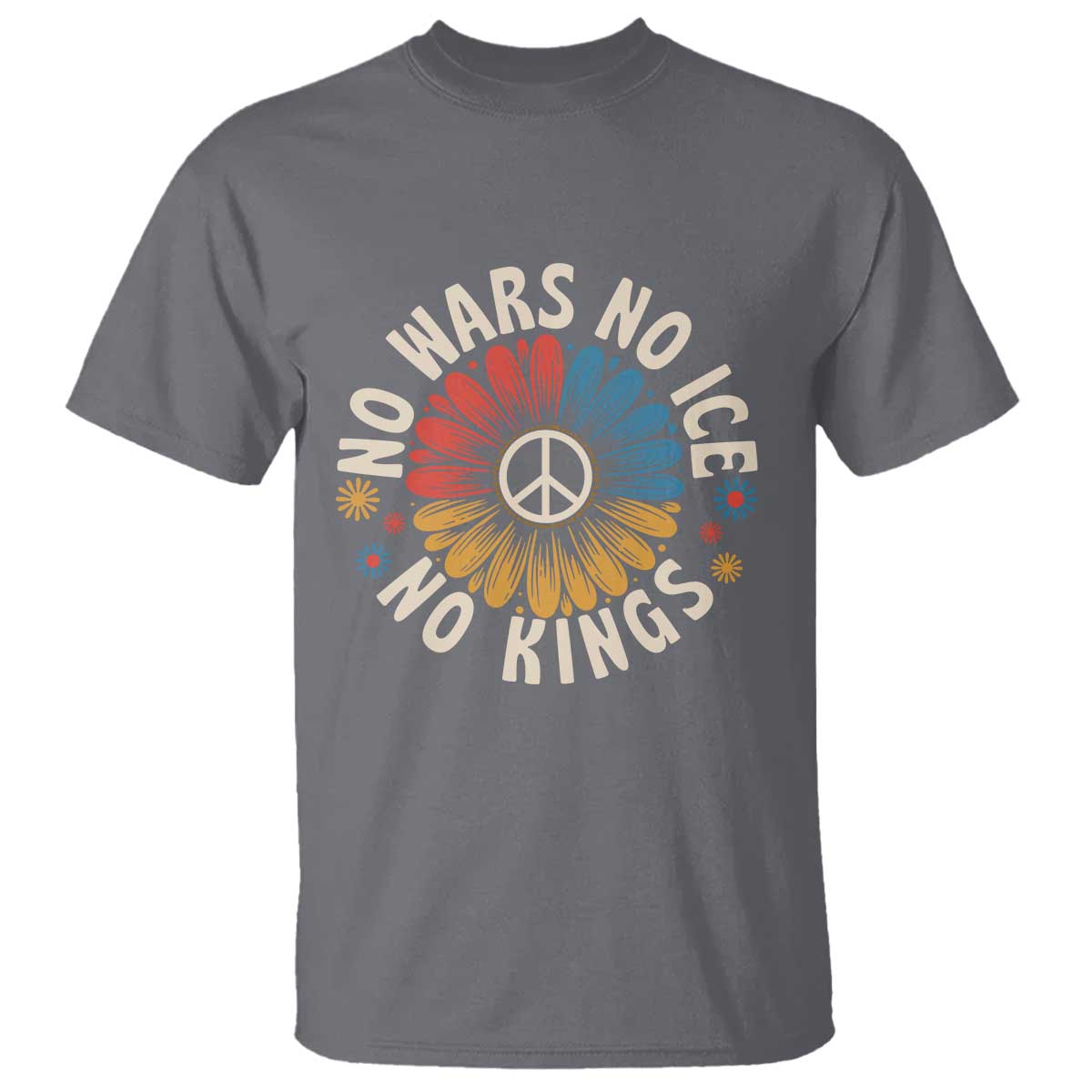 No Kings No ICE No Wars T Shirt Peace Sign Sunflower Anti War Freedom Activist TS14 Charcoal Print Your Wear