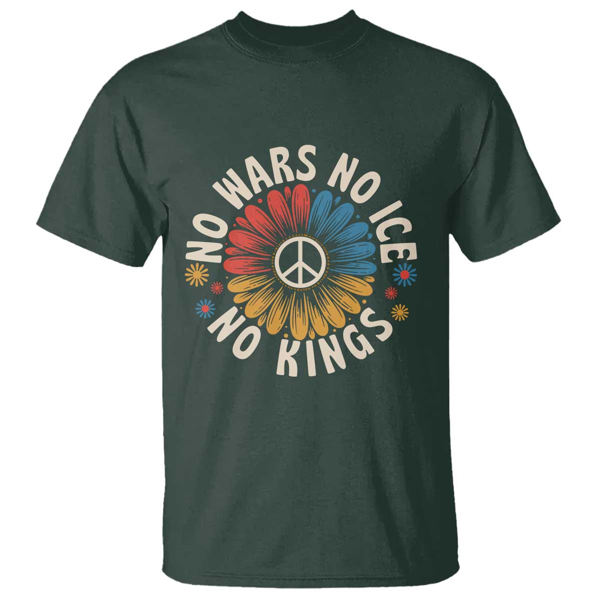 No Kings No ICE No Wars T Shirt Peace Sign Sunflower Anti War Freedom Activist TS14 Dark Forest Green Print Your Wear