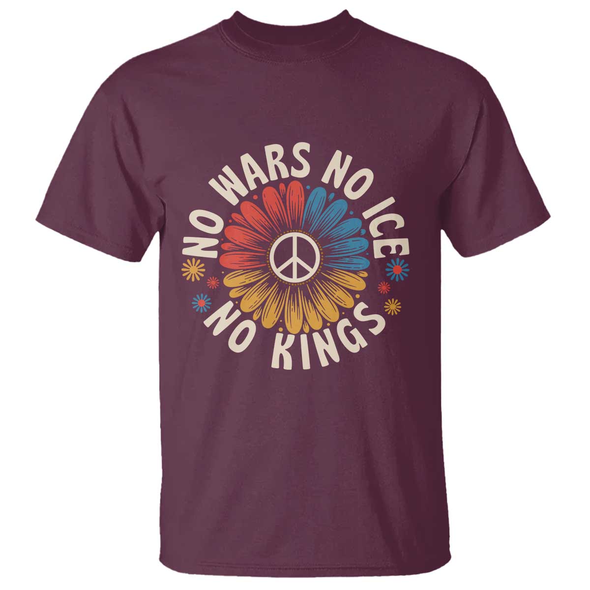 No Kings No ICE No Wars T Shirt Peace Sign Sunflower Anti War Freedom Activist TS14 Maroon Print Your Wear