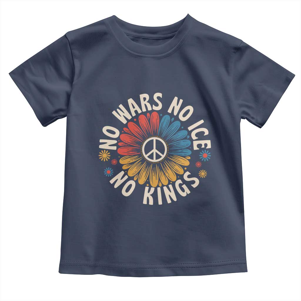 No Kings No ICE No Wars Toddler T Shirt Peace Sign Sunflower Anti War Freedom Activist TS14 Navy Print Your Wear