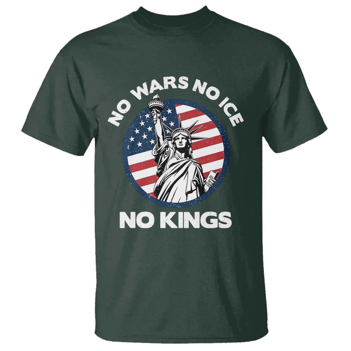 No Kings No ICE No Wars T Shirt Statue of Liberty US Flag Anti War Freedom Activist TS14 Dark Forest Green Print Your Wear