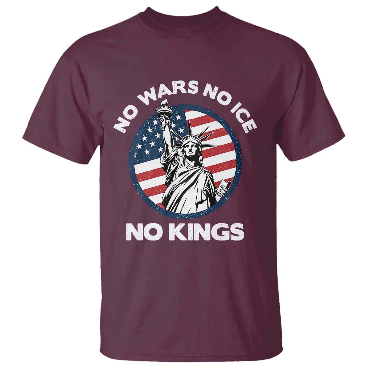No Kings No ICE No Wars T Shirt Statue of Liberty US Flag Anti War Freedom Activist TS14 Maroon Print Your Wear