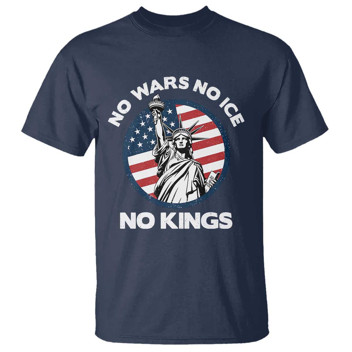 No Kings No ICE No Wars T Shirt Statue of Liberty US Flag Anti War Freedom Activist TS14 Navy Print Your Wear