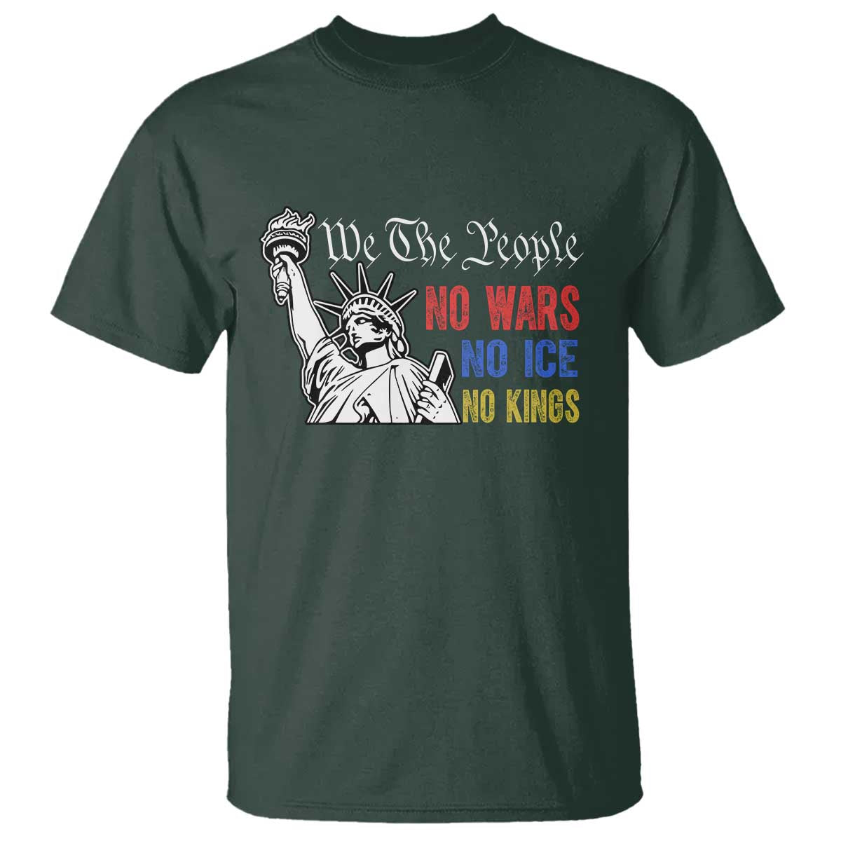 No Kings No ICE No Wars T Shirt Statue of Liberty We The People Freedom TS14 Dark Forest Green Print Your Wear