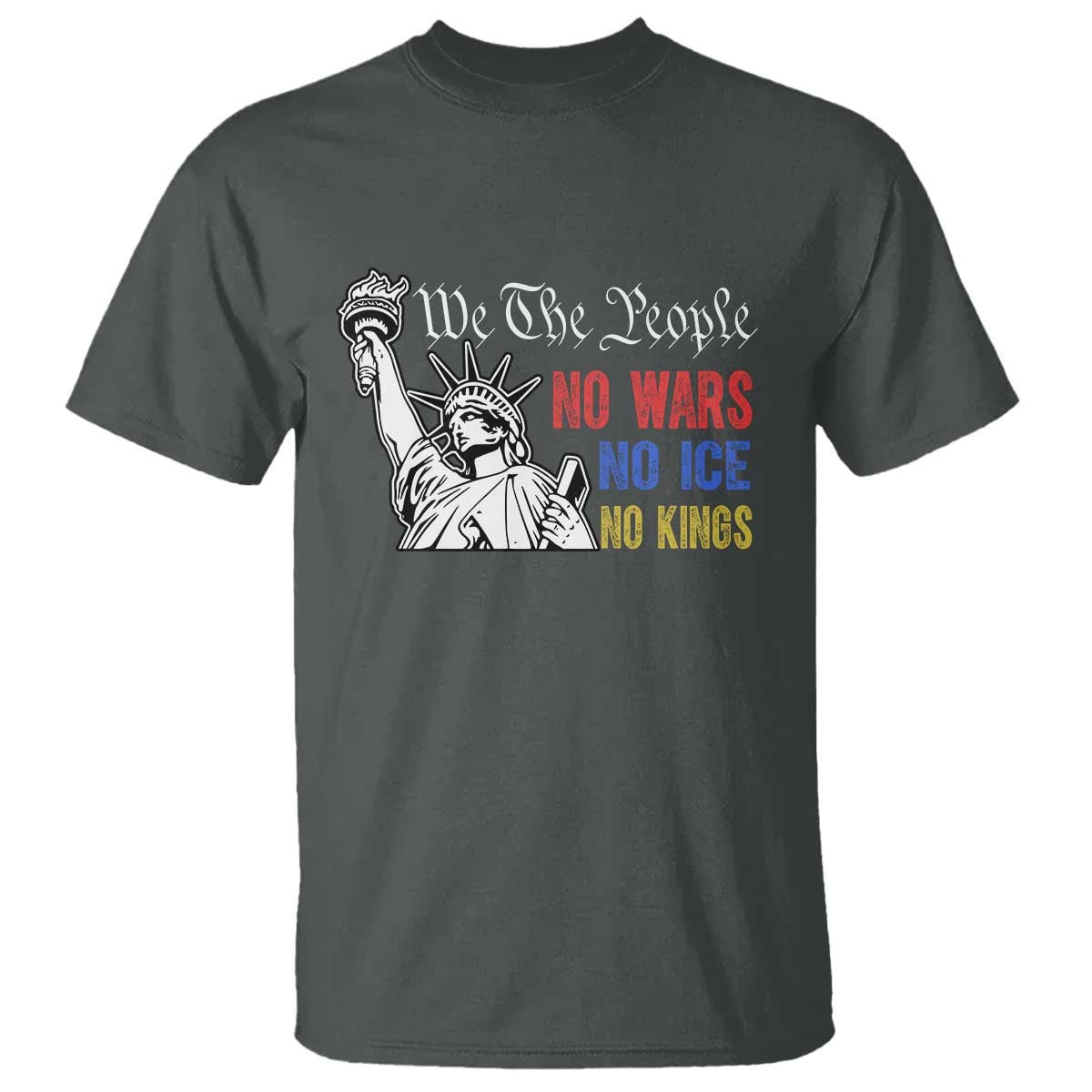 No Kings No ICE No Wars T Shirt Statue of Liberty We The People Freedom TS14 Dark Heather Print Your Wear